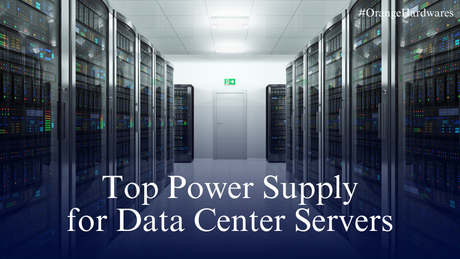 Top Power Supply for Data Center Servers - Orange Hardwares