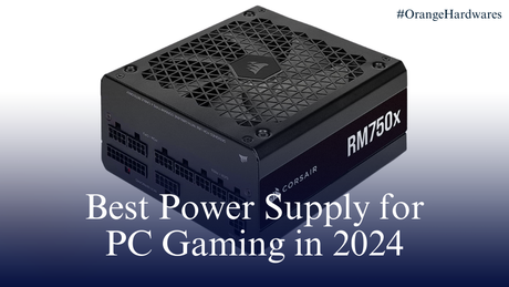 Best Power Supply for PC Gaming in 2024 - Orange Hardwares