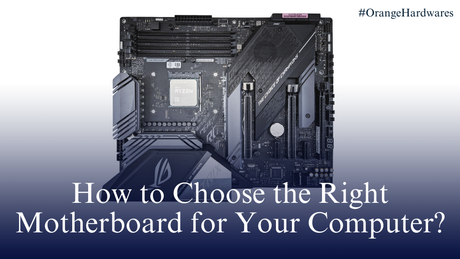 How to Choose the Right Motherboard for Your Computer? - Orange Hardwares