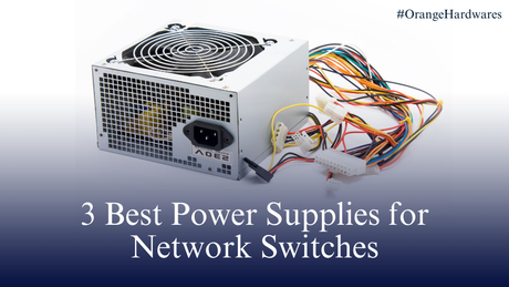 3 Best Power Supplies for Network Switches - Orange Hardwares