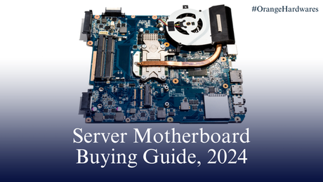 Server Motherboard Buying Guide, 2024 - Orange Hardwares